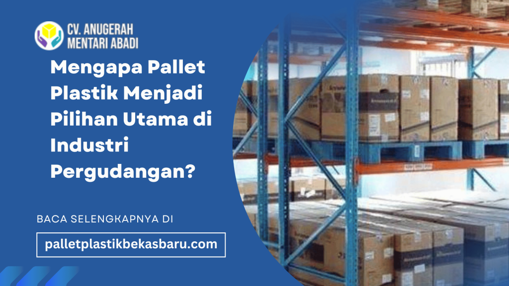 Mengapa Pallet Plastik Menjadi Pilihan Utama di Industri Pergudangan