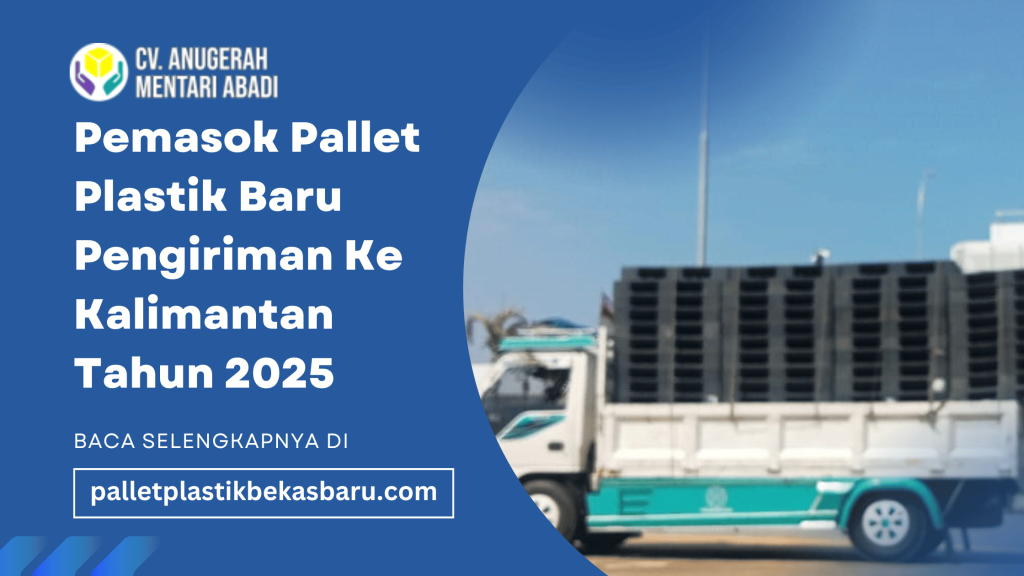 Pemasok Pallet Plastik Baru Pengiriman Ke Kalimantan Tahun 2025