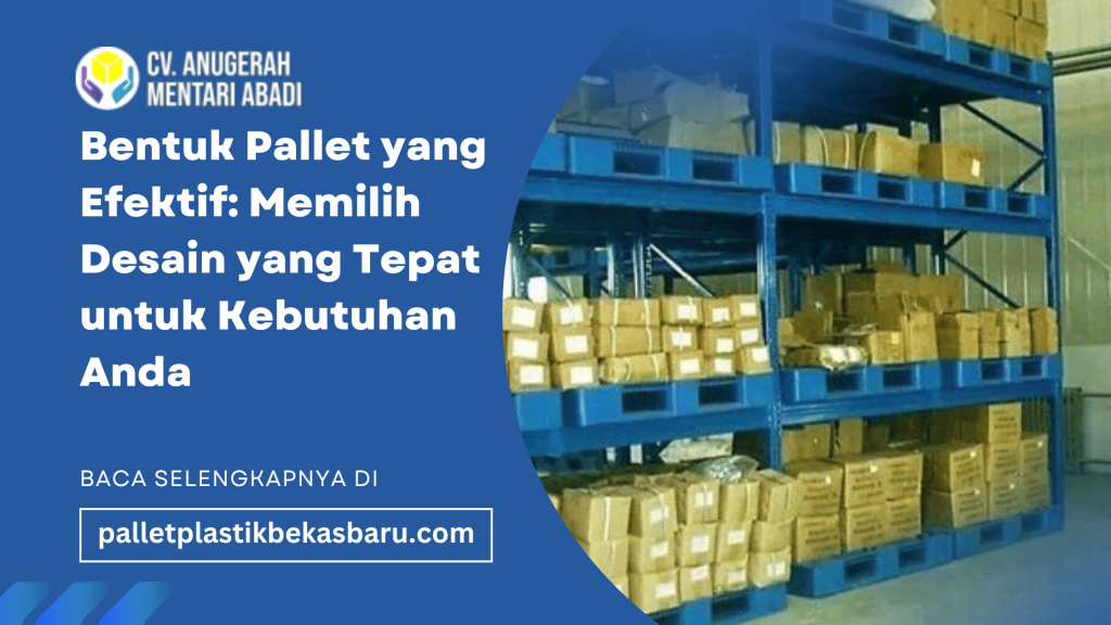 Bentuk Pallet yang Efektif Memilih Desain yang Tepat untuk Kebutuhan Anda