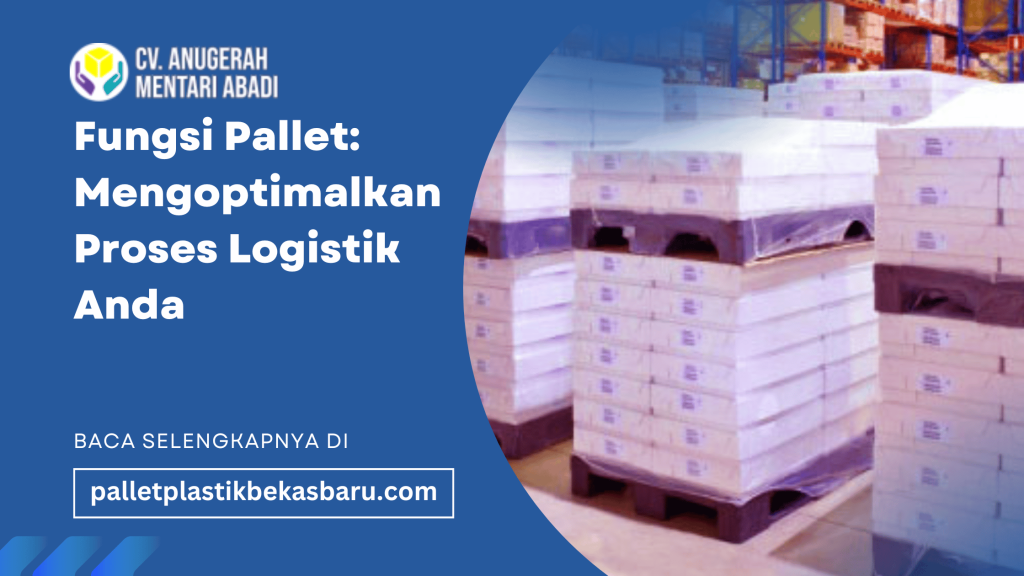 Fungsi Pallet Mengoptimalkan Proses Logistik Anda