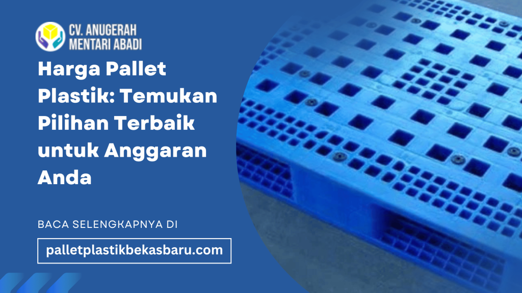 Harga Pallet Plastik: Temukan Pilihan Terbaik untuk Anggaran Anda