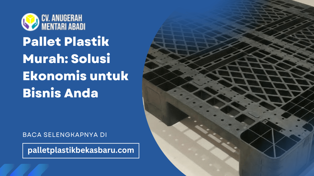Pallet Plastik Murah Solusi Ekonomis untuk Bisnis Anda