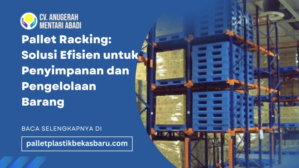 Pallet Racking: Solusi Efisien untuk Penyimpanan dan Pengelolaan Barang