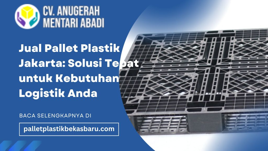 Jual Pallet Plastik Jakarta: Solusi Tepat untuk Kebutuhan And4 8 44431