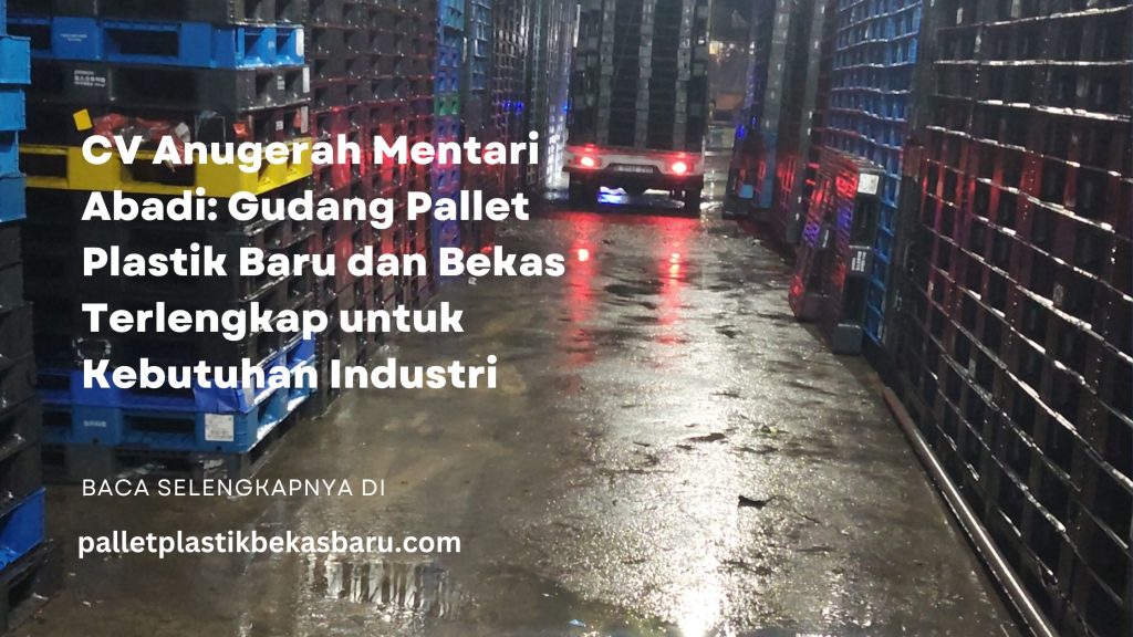 CV Anugerah Mentari Abadi: Gudang Pallet Plastik Baru dan Bekas Terlengkap untuk Kebutuhan 1ndustri 1 48929