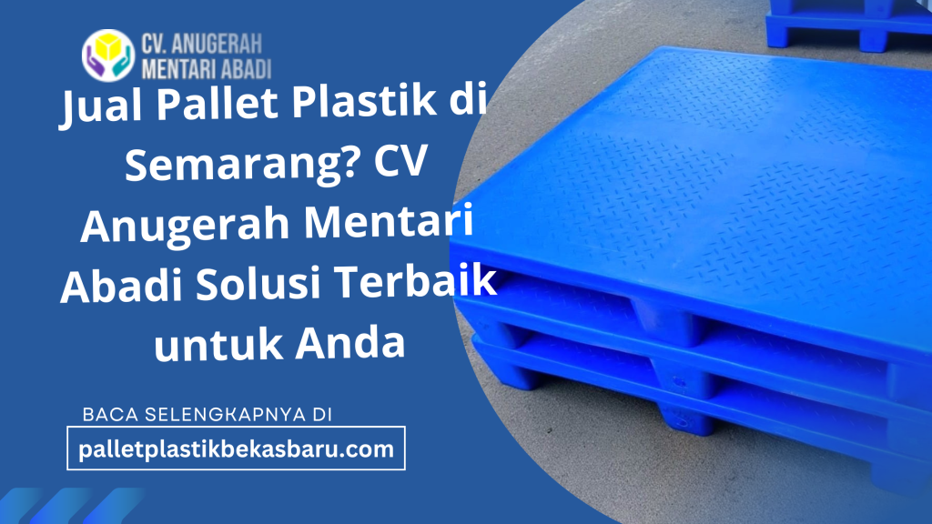 Jual Pallet Plastik di Semarang? CV Anugerah Mentari Abadi So1usi Terbaik untuk Anda 1 Jual Pallet Plastik di Semarang CV Anugerah Mentari Abadi