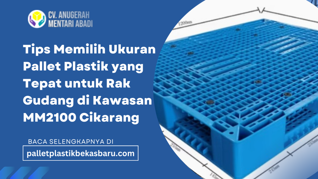 tips memilih ukuran pallet plastik yang sesuai untuk rak gudang di Kawasan MM2100 Cikarang — mencakup pertimbangan dimensi rak, berat muatan, alur forklift, keamanan, dan efisiensi ruang. Panduan ini membantu pemilik gudang memilih pallet yang meningkatkan kapasitas penyimpanan dan operasional.