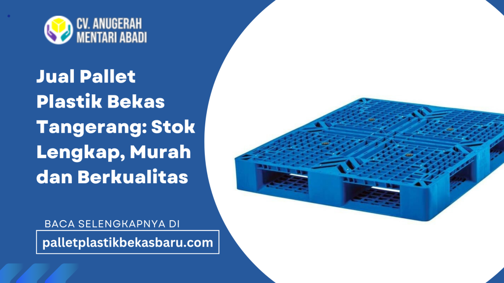 CV Anugerah Mentari Abadi Jual pallet plastik bekas Tangerang murah, stok lengkap, kualitas terbaik, siap kirim untuk kebutuhan industri
