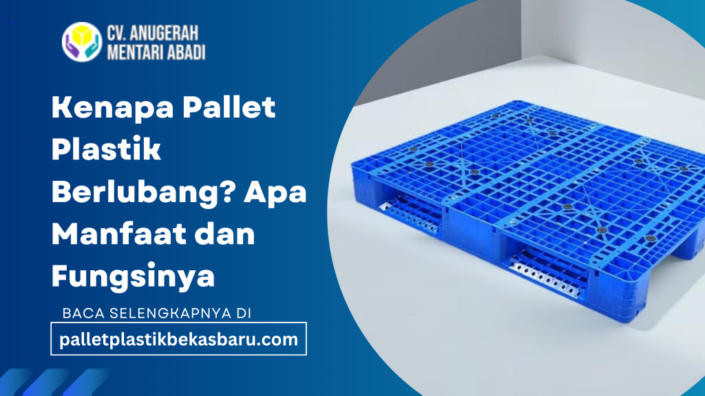 kenapa Pallet plastik berlubang memiliki banyak manfaat penting untuk industri. Selain lebih ringan, desain berlubang membantu sirkulasi udara,