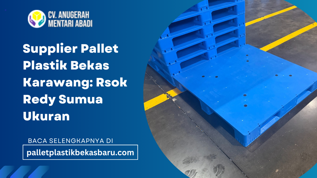 Supplier pallet plastik bekas Karawang-cv anugerah mentari abadi menyediakan berbagai ukuran dan jenis pallet berkualitas untuk industri,